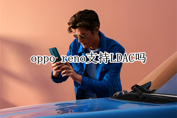 oppo reno支持LDAC嗎