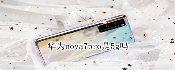 华为nova7pro是5g吗