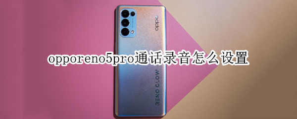 opporeno5pro通話錄音怎么設(shè)置