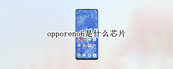 opporeno6是什么芯片