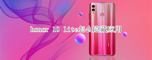 honor 10 lite怎么隱藏應(yīng)用