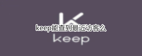 keep能查到最近访客么