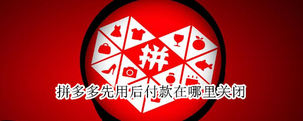 拼多多先用后付款在哪里關(guān)閉