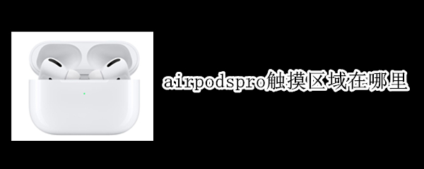 airpodspro触摸区域在哪里