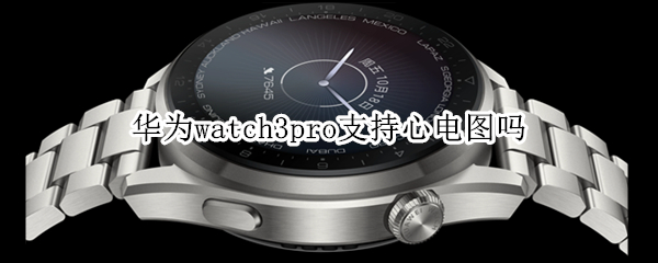 華為watch3pro支持心電圖嗎