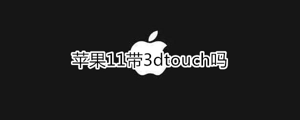 苹果11带3dtouch吗