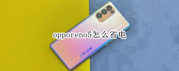 opporeno5怎么省電