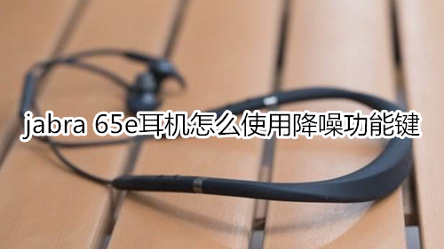 jabra 65e耳機怎么使用降噪功能鍵