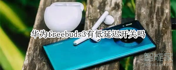 华为freebuds3有低延迟开关吗