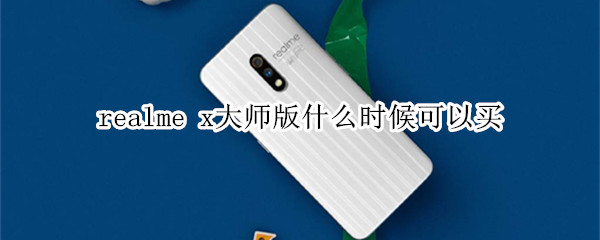 realme x大师版什么时候可以买