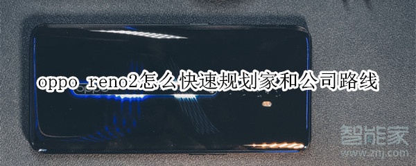 oppo reno2怎么快速规划家和公司路线