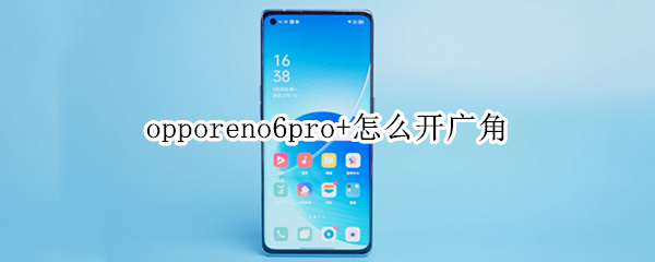 opporeno6pro+怎么開廣角