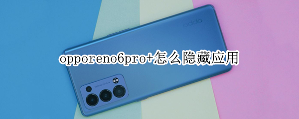 opporeno6pro+怎么隱藏應(yīng)用