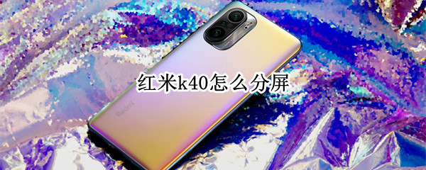 红米k40怎么分屏