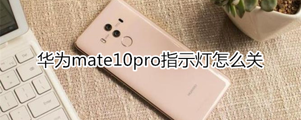 华为mate10pro指示灯怎么关