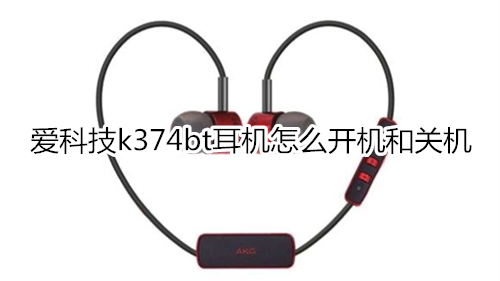 爱科技k374bt耳机怎么开机和关机