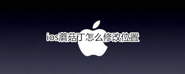 ios蘑菇丁怎么修改位置