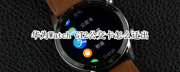 華為Watch GT2公交卡怎么遷出