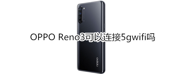 OPPO Reno3可以连接5gwifi吗