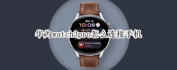 华为watch3pro怎么连接手机