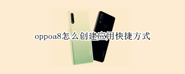 oppoa8怎么創(chuàng)建應(yīng)用快捷方式