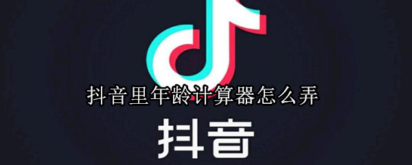 抖音里年龄计算器怎么弄