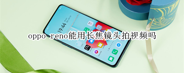 oppo reno能用长焦镜头拍视频吗