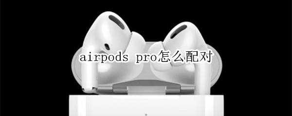 airpods pro怎么配對