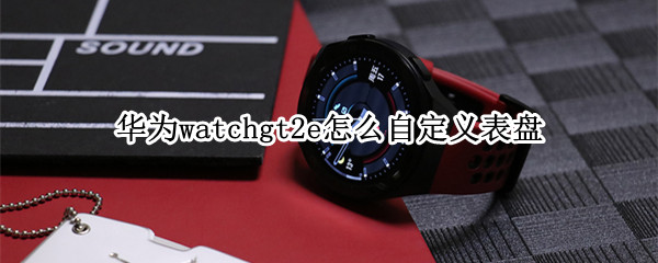 華為watchgt2e怎么自定義表盤