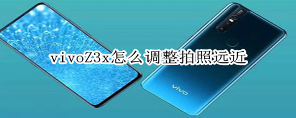 vivoZ3x怎么调整拍照远近