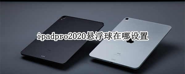 ipadpro2020悬浮球在哪设置