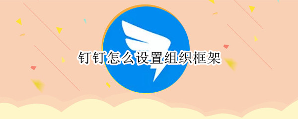 釘釘怎么設(shè)置組織框架