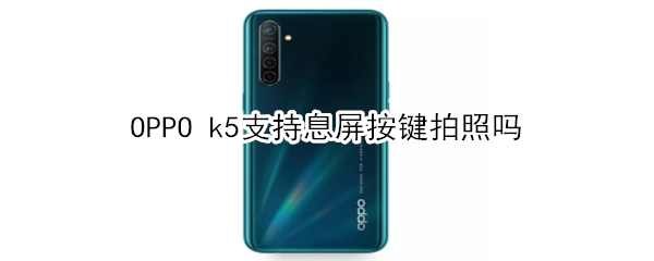 OPPO k5支持息屏按键拍照吗