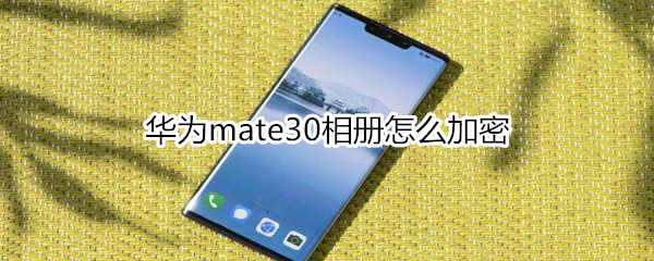 华为mate30相册怎么加密