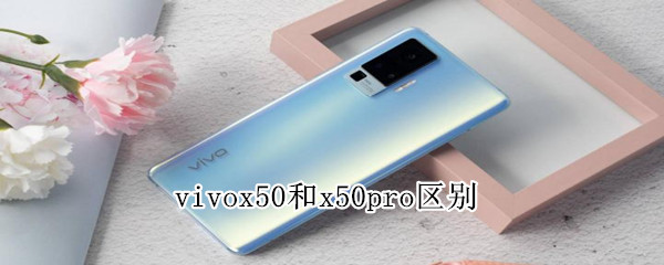 vivox50和x50pro區(qū)別