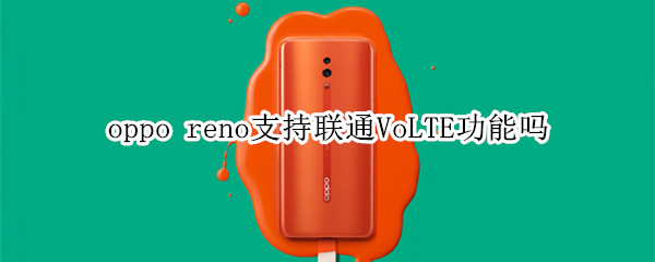 oppo reno支持聯(lián)通VoLTE功能嗎