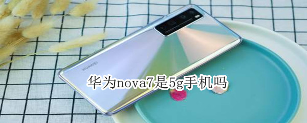 華為nova7是5g手機嗎?