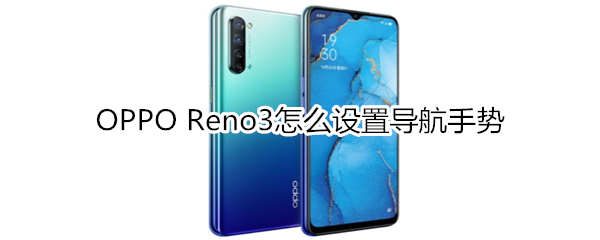 OPPO Reno3怎么設(shè)置導(dǎo)航手勢