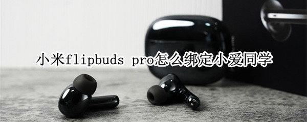 小米flipbuds pro怎么綁定小愛同學(xué)