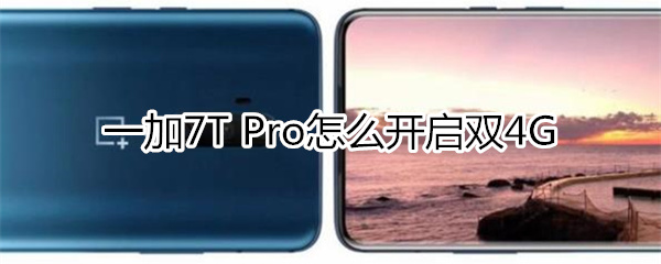 一加7T Pro怎么開啟雙4G