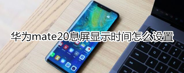 mate20息屏显示时间怎么设置