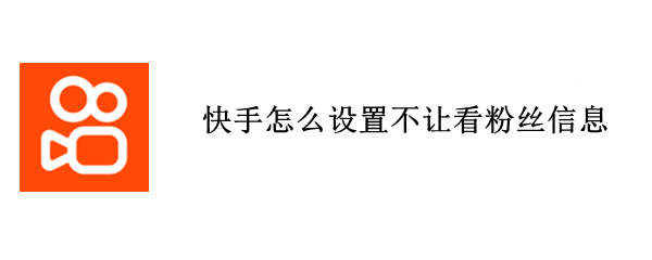 快手怎么設(shè)置不讓看粉絲信息