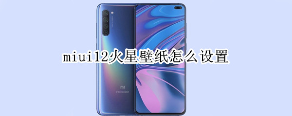 miui12火星壁紙?jiān)趺丛O(shè)置