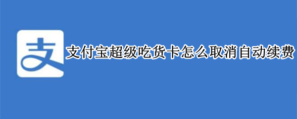 支付寶超級吃貨卡怎么取消自動續(xù)費