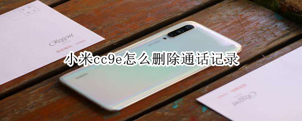 小米cc9e怎么删除通话记录