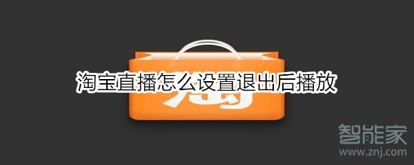 淘寶直播怎么設(shè)置退出后播放