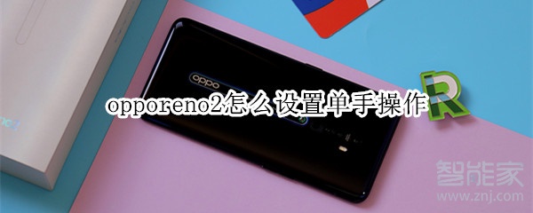 opporeno2怎么設置單手操作