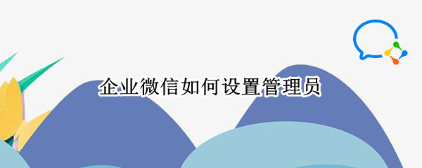 企業(yè)微信如何設(shè)置管理員