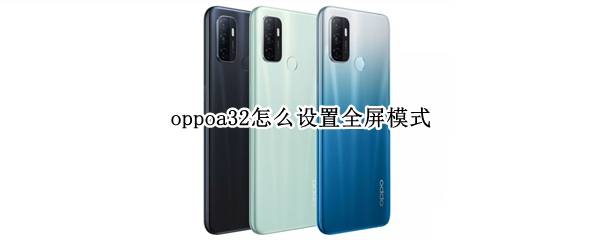 oppoa32怎么設(shè)置全屏模式