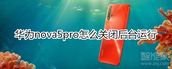 华为nova5pro怎么关闭后台运行